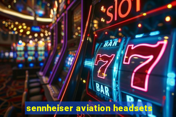 sennheiser aviation headsets